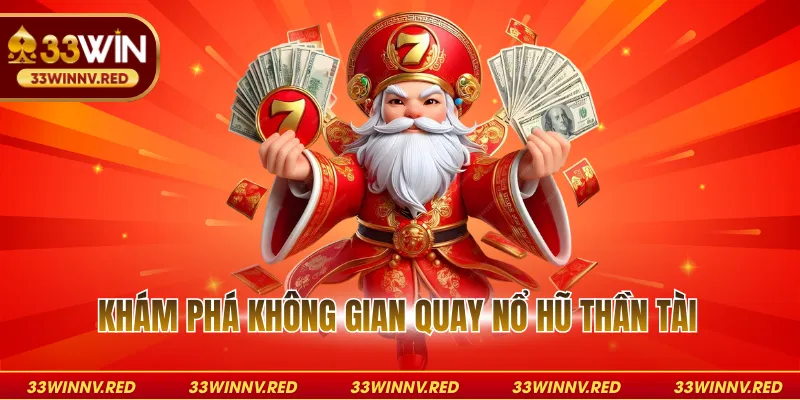 Khám phá không gian quay nổ hũ thần tài