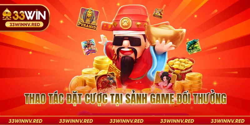 Thao tác đặt cược tại sảnh game đổi thưởng