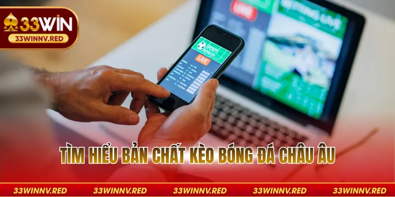 Tìm hiểu bản chất kèo bóng đá châu Âu