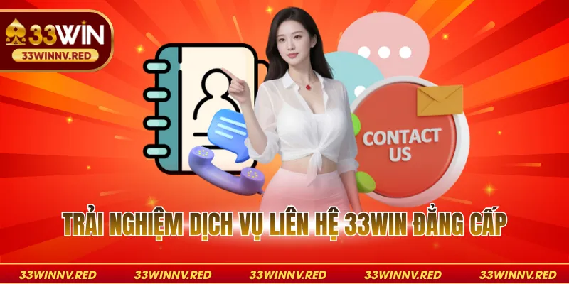 Trải nghiệm dịch vụ liên hệ 33WIN đẳng cấp
